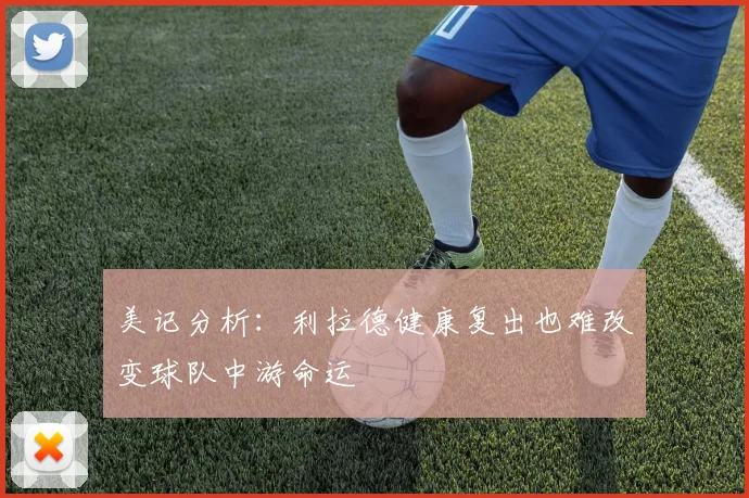 美记分析：利拉德健康复出也难改变球队中游命运
