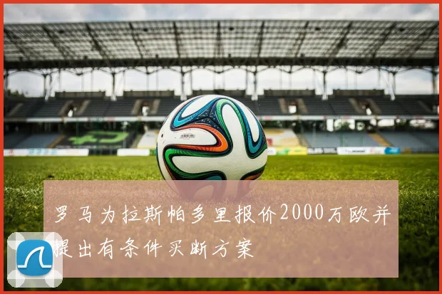 罗马为拉斯帕多里报价2000万欧并提出有条件买断方案